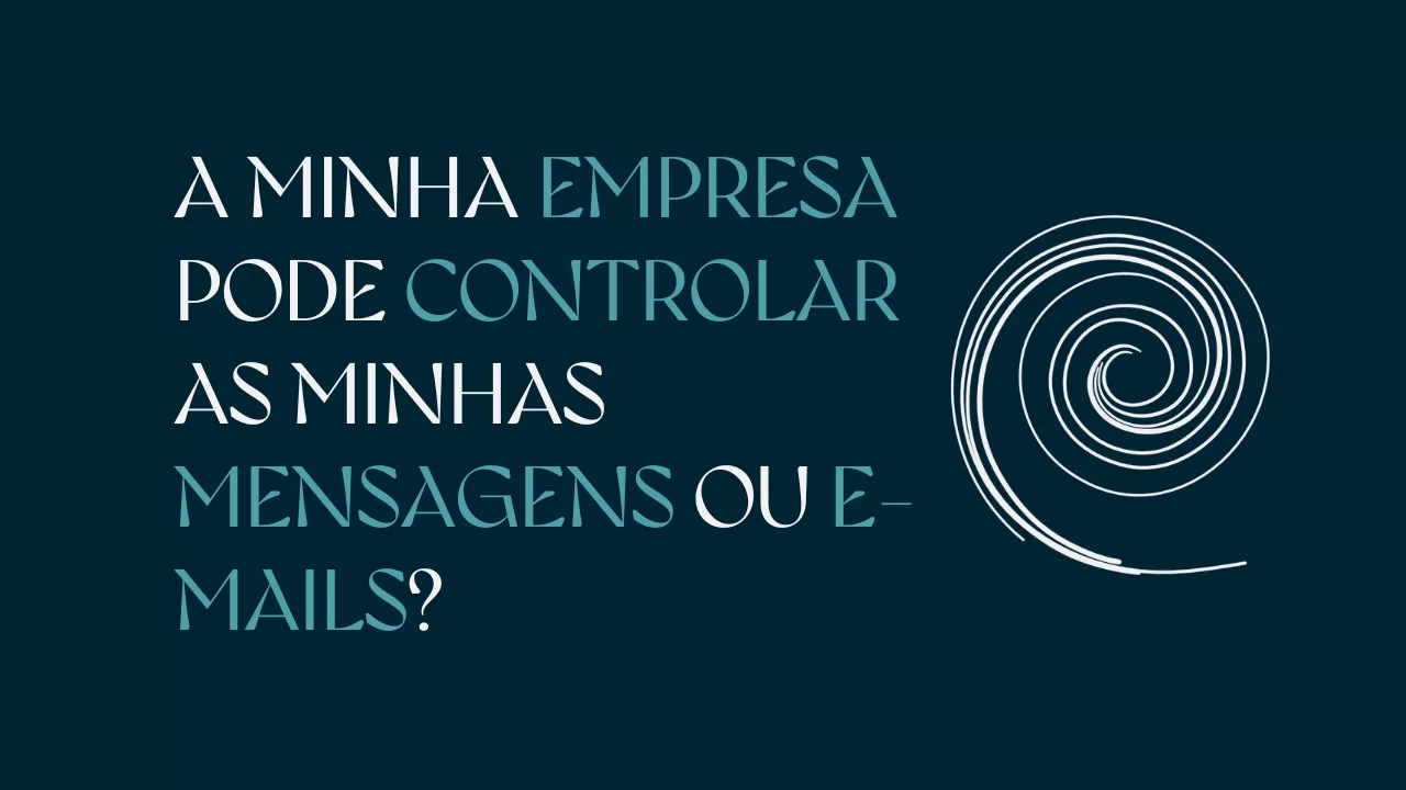 A MINHA EMPRESA PODE CONTROLAR AS MINHAS MENSAGENS OU E-MAILS?