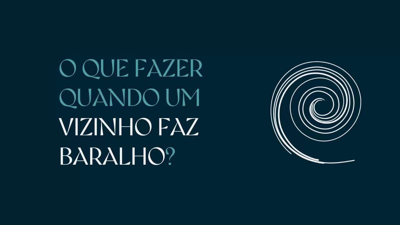 O que fazer quando um vizinho faz baralho? Conheça os seus direitos!