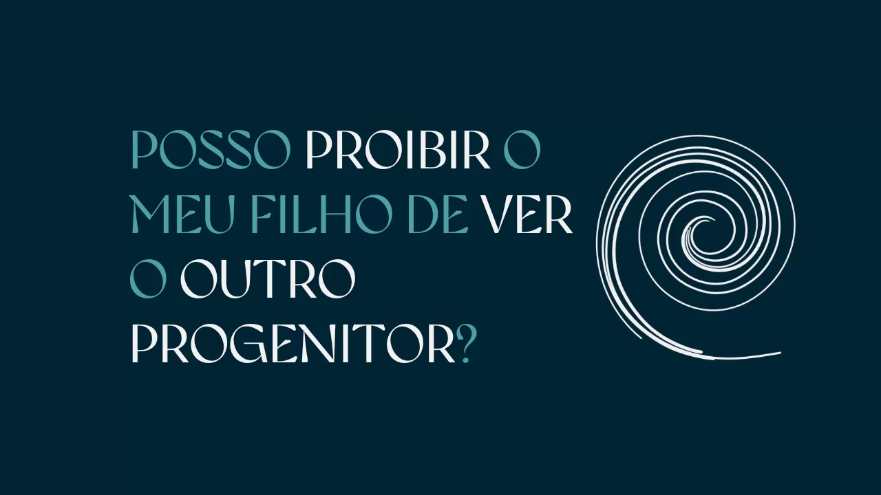 POSSO PROIBIR O MEU FILHO DE VER O OUTRO PROGENITOR?