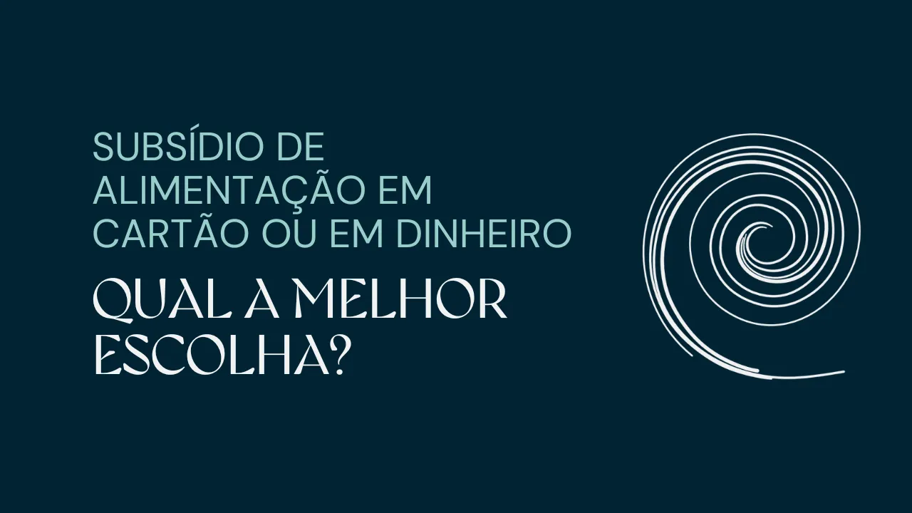 SUBSÍDIO DE ALIMENTAÇÃO EM CARTÃO OU EM DINHEIRO: QUAL A MELHOR ESCOLHA?